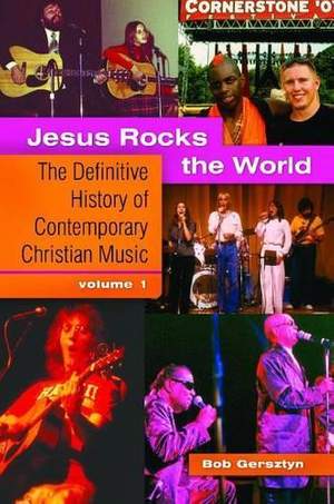 Jesus Rocks the World [2 volumes]: The Definitive History of Contemporary Christian Music