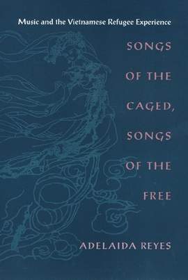 Songs of the Caged, Songs of the Free: Music and the Vietnamese Refugee Experience