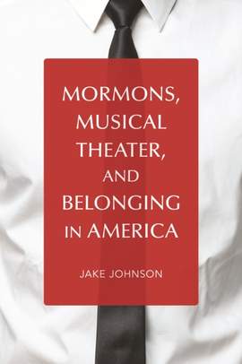 Mormons, Musical Theater, and Belonging in America