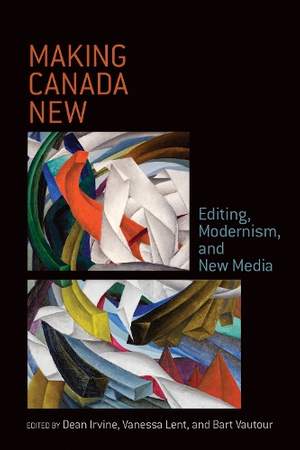 Making Canada New: Editing, Modernism, and New Media