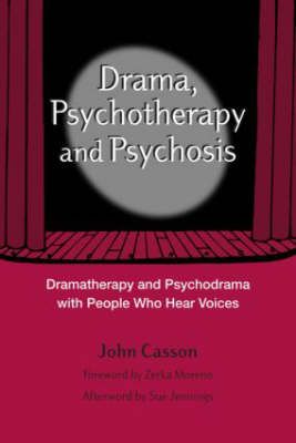 Drama, Psychotherapy and Psychosis: Dramatherapy and Psychodrama with People Who Hear Voices