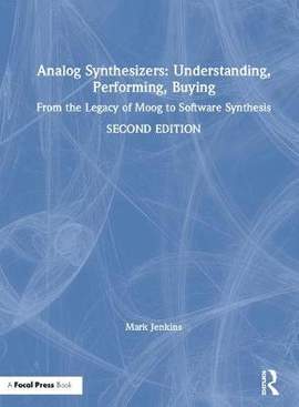 Analog Synthesizers: Understanding, Performing, Buying: From the Legacy of Moog to Software Synthesis