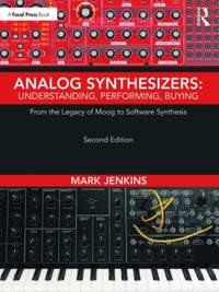 Analog Synthesizers: Understanding, Performing, Buying: From the Legacy of Moog to Software Synthesis