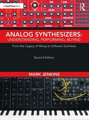 Analog Synthesizers: Understanding, Performing, Buying: From the Legacy of Moog to Software Synthesis