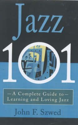 Jazz 101: A Complete Guide to Learning and Loving Jazz