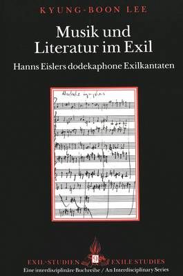 Musik und Literatur Im Exil: Hanns Eislers Dodekaphone Exilkantaten