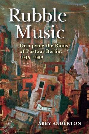 Rubble Music: Occupying the Ruins of Postwar Berlin, 1945–1950