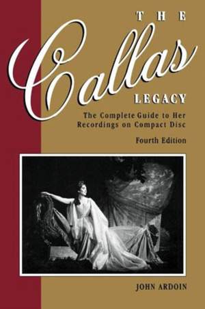 The Callas Legacy: The Complete Guide to Her Recordings on Compact Disc