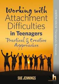 Working with Attachment Difficulties in Teenagers: Practical & creative approaches to addressing social and emotional difficulties in schools.