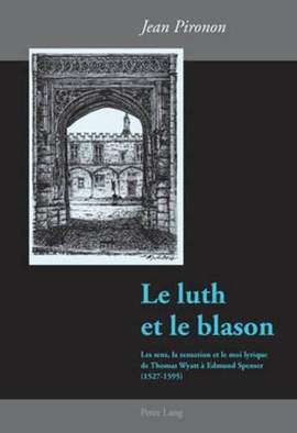Le luth et le blason: Les sens, la sensation et le moi lyrique de Thomas Wyatt à Edmund Spenser (1527-1595)