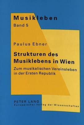 Strukturen Des Musiklebens in Wien: Zum Musikalischen Vereinsleben in Der Ersten Republik