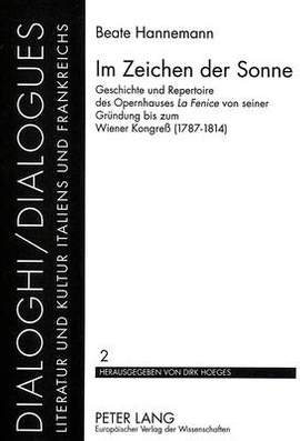 Im Zeichen der Sonne: Geschichte und Repertoire des Opernhauses "La Fenice" von seiner Gruendung bis zum Wiener Kongreß (1787-1814)