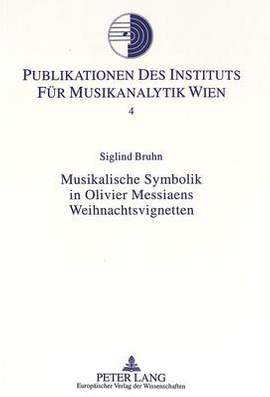 Musikalische Symbolik in Olivier Messiaens Weihnachtsvignetten: Hermeneutisch-analytische Untersuchungen zu den "Vingt regards sur l'Enfant-Jésus"