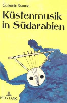 Kuestenmusik in Suedarabien: Die Lieder Und Taenze an Den Jemenitischen Kuesten Des Arabischen Meeres
