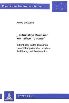 Blutruenstige Braminen Am Heiligen Strome-: Indienbilder in Der Deutschen Unterhaltungsliteratur Zwischen Aufklaerung Und Restauration