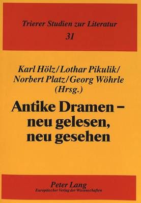 Antike Dramen - Neu Gelesen, Neu Gesehen: Beitraege Zur Antikenrezeption in Der Gegenwart
