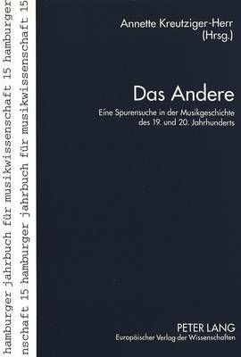Das Andere: Eine Spurensuche in Der Musikgeschichte Des 19. Und 20. Jahrhunderts
