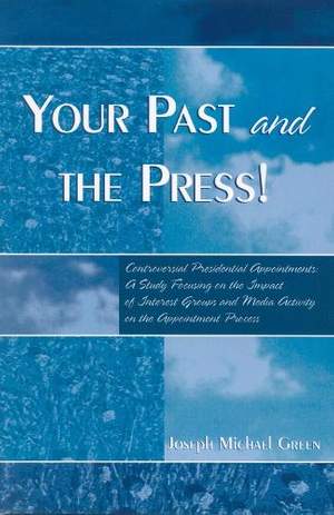 Your Past and the Press!: Controversial Presidential Appointments: A Study Focusing on the Impact of Interest Groups and Media Activity on the Appointment Process