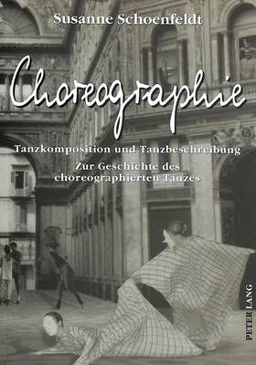Choreographie: Tanzkomposition Und Tanzbeschreibung - Zur Geschichte Des Choreographierten Tanzes