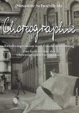Choreographie: Tanzkomposition Und Tanzbeschreibung - Zur Geschichte Des Choreographierten Tanzes