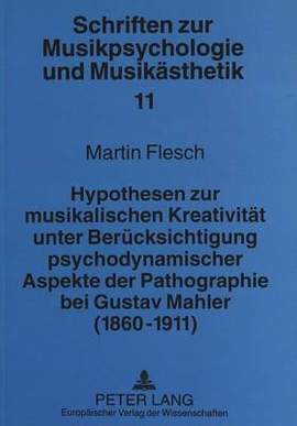Hypothesen Zur Musikalischen Kreativitaet Unter Beruecksichtigung Psychodynamischer Aspekte Der Pathographie Bei Gustav Mahler (1860-1911)