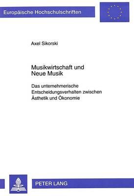 Musikwirtschaft Und Neue Musik: Das Unternehmerische Entscheidungsverhalten Zwischen Aesthetik Und Oekonomie