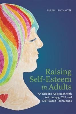 Raising Self-Esteem in Adults: An Eclectic Approach with Art Therapy, CBT and DBT Based Techniques