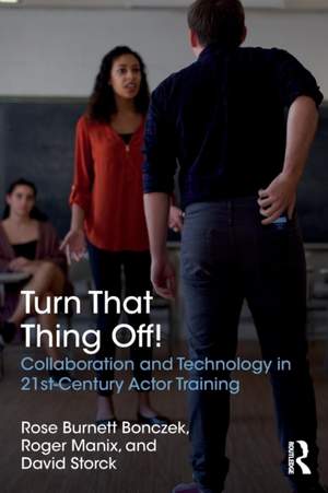 Turn That Thing Off!: Collaboration and Technology in 21st-Century Actor Training