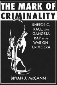 The Mark of Criminality: Rhetoric, Race, and Gangsta Rap in the War-on-Crime Era
