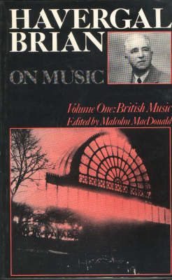Havergal Brian on Music: Volume I: British Music