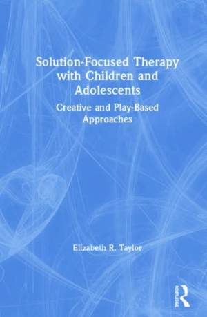 Solution-Focused Therapy with Children and Adolescents: Creative and Play-Based Approaches