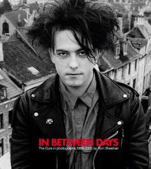 In Between Days: The Cure in Photographs 1982-2005