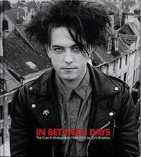 In Between Days: The Cure in Photographs 1982-2005