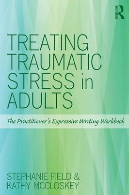 Treating Traumatic Stress in Adults: The Practitioner’s Expressive Writing Workbook