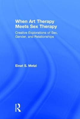 When Art Therapy Meets Sex Therapy: Creative Explorations of Sex, Gender, and Relationships