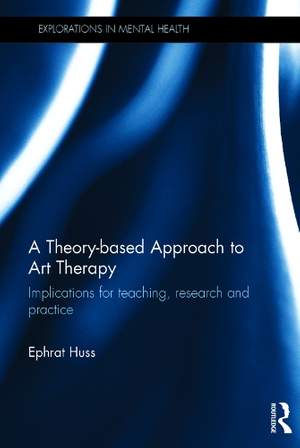 A Theory-based Approach to Art Therapy: Implications for teaching, research and practice