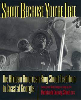 Shout Because You're Free: African American Ring Shout Tradition in Coastal Georgia