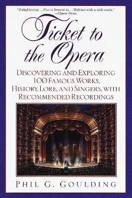 Ticket to the Opera: Discovering and Exploring 100 Famous Works, History, Lore, and Singers, with Recommended Recordings