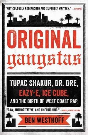 Original Gangstas: Tupac Shakur, Dr. Dre, Eazy-E, Ice Cube, and the Birth of West Coast Rap