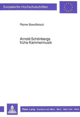Arnold Schoenbergs Fruehe Kammermusik: Studien Unter Besonderer Beruecksichtigung Der Ersten Beiden Streichquartette