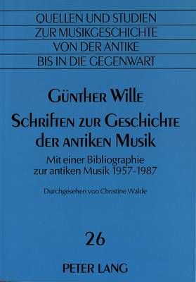 Schriften Zur Geschichte Der Antiken Musik: Mit Einer Bibliographie Zur Antiken Musik 1957-1987- Durchgesehen Von Christine Walde