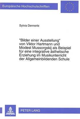 Bilder Einer Ausstellung- Von Viktor Hartmann Und Modest Mussorgskij ALS Beispiel Fuer Eine Integrative Aesthetische Erziehung Im Musikunterricht Der Allgemeinbildenden Schule