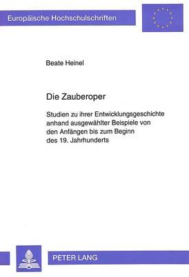 Die Zauberoper: Studien Zu Ihrer Entwicklungsgeschichte Anhand Ausgewaehlter Beispiele Von Den Anfaengen Bis Zum Beginn Des 19. Jahrhunderts