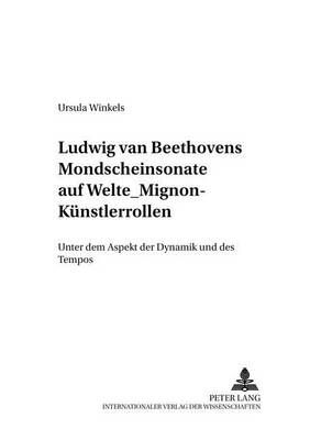 Ludwig Van Beethovens Mondschein-Sonate Auf Welte-Mignon-Kuenstlerrollen: Unter Dem Aspekt Der Dynamik Und Des Tempos