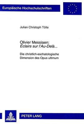 Olivier Messiaen: «Éclairs Sur l'Au-Delà...»: Die Christlich-Eschatologische Dimension Des Opus Ultimum