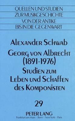 Georg Von Albrecht (1891 - 1976)-Studien Zum Leben Und Schaffen Des Komponisten