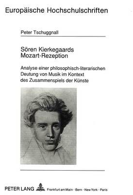 Soeren Kierkegaards Mozart-Rezeption: Analyse Einer Philosophisch-Literarischen Deutung Von Musik Im Kontext Des Zusammenspiels Der Kuenste