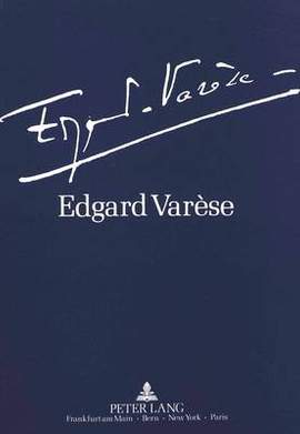 Edgard Varèse 1883-1965: Dokumente Zu Leben Und Werk: Ausstellung Der Akademie Der Kuenste Und Der Technischen Universitaet Berlin