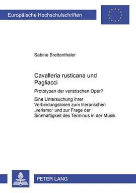 «Cavalleria Rusticana» Und «Pagliacci»: Prototypen Der Veristischen Oper? - Eine Untersuchung Ihrer Verbindungslinien Zum Literarischen «Verismo» Und Zur Frage Der Sinnhaftigkeit Des Terminus in Der Musik
