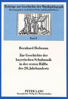 Zur Geschichte Der Bayerischen Schulmusik in Der Ersten Haelfte Des 20. Jahrhunderts